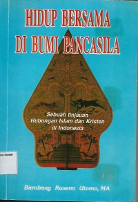 Image of Hidup Bersama Di Bumi Pancasila : Sebuah Tinjauan Hubungan Islam Dan kristen Di Indonesia