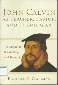 Image of John Calvin As Teacher, Pastor, And Theologian : The Shape of His Writings and Thought