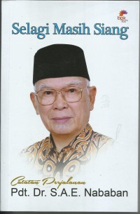 Image of Selagi Masih Siang : Catatan Perjalanan Pdt, Dr. S.A.E Nababan