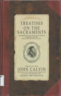 Image of Treatises On The SacraMents : Catechism Of The church Of Geneva , Forms Of Prayer, And Confessions Of Faith